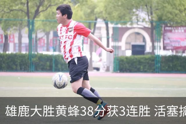 雄鹿大胜黄蜂38分获3连胜 活塞擒公牛止6连败